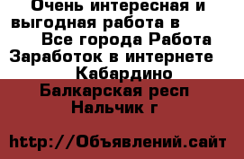 Очень интересная и выгодная работа в WayDreams - Все города Работа » Заработок в интернете   . Кабардино-Балкарская респ.,Нальчик г.